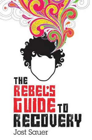 The Rebel's Guide to Recovery de Jost Sauer