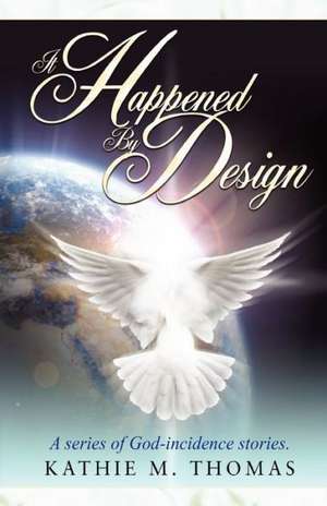 It Happened by Design: A Series of God-Incidence Stories de Kathie M. Thomas