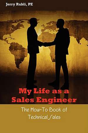 My Life as a Sales Engineer: A No-Nonsense Formula for Getting the Results You Want de Jerry Rubli