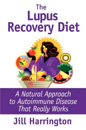 The Lupus Recovery Diet: A Natural Approach to Autoimmune Disease de Jill Harrington