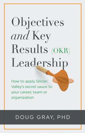 Objectives + Key Results (OKR) Leadership; de Doug Gray