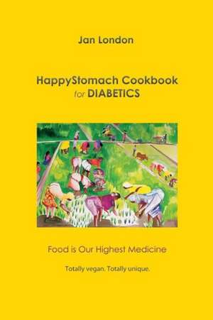 Happystomach Cookbook for Diabetics: Food Is Our Highest Medicine de Jan London