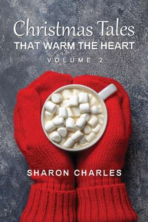 Christmas Tales That Warm the Heart Volume 2 de Sharon Charles