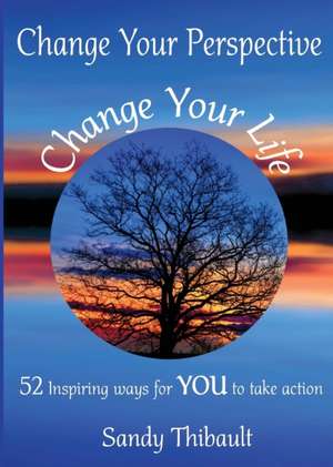 Change Your Perspective Change Your Life de Sandy Thibault