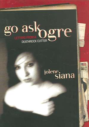 Go Ask Ogre: Letters from a Deathrock Cutter de Jolene Siana