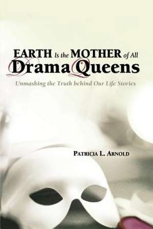 Earth Is the Mother of All Drama Queens de Patricia L. Arnold