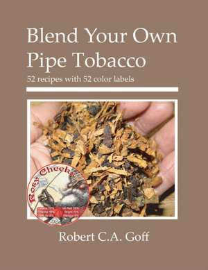 Blend Your Own Pipe Tobacco de Robert C. A. Goff