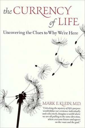 The Currency of Life: Uncovering the Clues to Why We're Here de Mark E. Klein