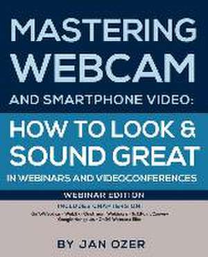 Mastering Webcam and Smartphone Video: Webinar Edition de Jan Lee Ozer