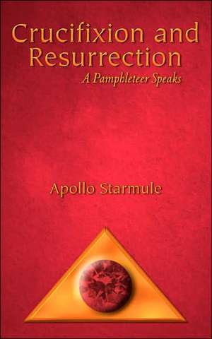 Crucifixion and Resurrection: A Pamphleteer Speaks de Apollo Starmule