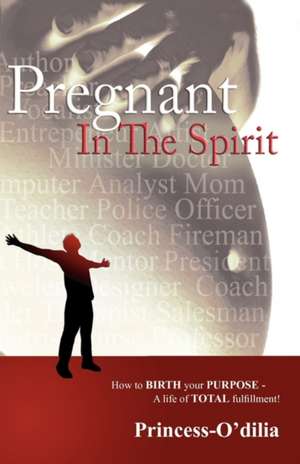 Pregnant in the Spirit: Birthing a Life of Total Fulfillment Your True Purpose de Princess-Odilia Nln