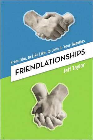 Friendlationships: From Like, to Like Like, to Love in Your Twenties de Jeff Taylor