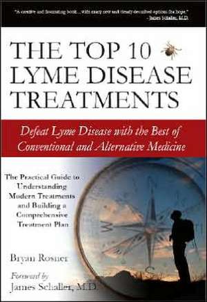 The Top 10 Lyme Disease Treatments: Defeat Lyme Disease with the Best of Conventional and Alternative Medicine de Bryan Rosner