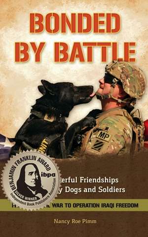 Bonded By Battle: The Powerful Friendships of Military Dogs and Soldiers, from the Civil War to Operation Iraqi Freedom de Nancy Roe Pimm