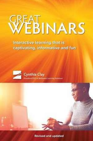 Great Webinars: Interactive Learning That Is Captivating, Informative, and Fun de Cynthia Clay