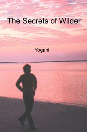 The Secrets of Wilder de Yogani