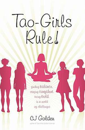 Tao-Girls Rule!: Finding Balance, Staying Confident, Being Bold, in a World of Challenges de C. J. Golden