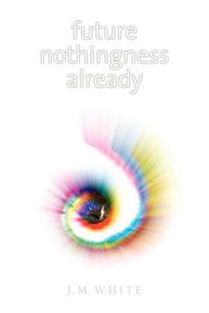 Future Nothingness Already de James Michael White