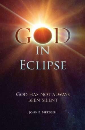 God in Eclipse: God Has Not Always Been Silent de John Metzger