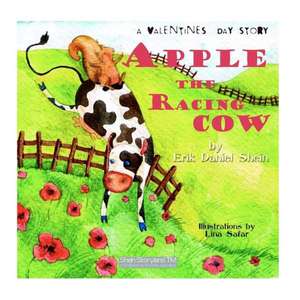 Apple the Racing Cow, a Valentines Day Story: Final Words of More Than 3500 Noteworthy People Throughout History de Erik Daniel Shein