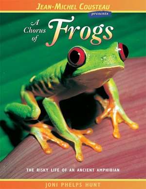 A Chorus of Frogs: The Risky Life of an Ancient Amphibian de Joni Phelps Hunt