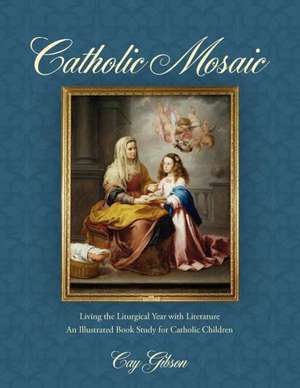 Catholic Mosaic: Living the Liturgical Year with Literature de Cay Gibson