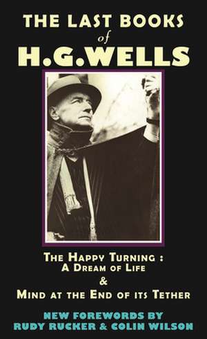 The Last Books of H.G. Wells: The Happy Turning & Mind at the End of Its Tether de H. G. Wells