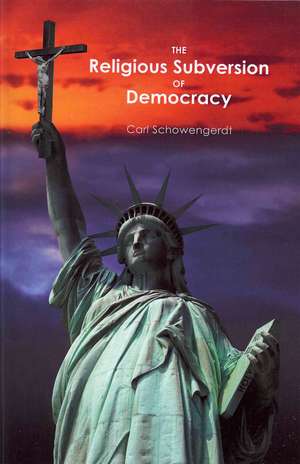 The Religious Subversion of Democracy de Carl Schowengerdt