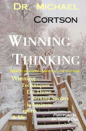 Winning Thinking, How to Be Happy Almost All of the Time: I Gave My Todo List to God and Got More Done, More Sleep and Less Stress de Dr Michael Cortson