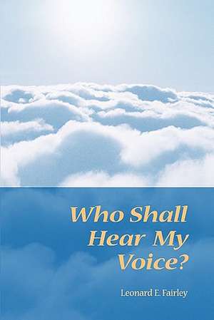 Who Shall Hear My Voice de Leonard E. Fairley