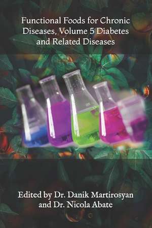 Functional Foods for Chronic Diseases, Volume 5 Diabetes and Related Diseases: Obesity, Diabetes, Cardiovascular Disorders and AIDS de Danik M. Martirosyan