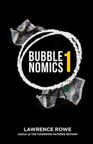 Bubblenomics: What "They" Don't Want You To Know About Money de Lawrence Rowe