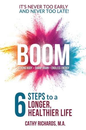 Boom: 6 Steps to a Longer, Healthier Life de Cathleen Richards