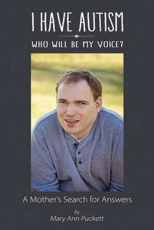 I Have Autism, Who Will Be My Voice?: A Mother's Search for Answers Volume 1 de Mary Ann Puckett