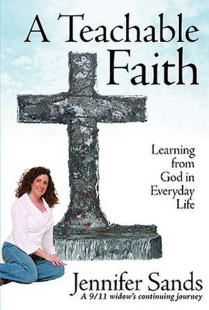 A Teachable Faith: Learning from God in Everyday Life de Jennifer Sands