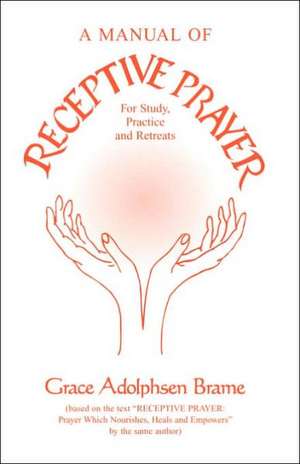 A Manual of Receptive Prayer: For Study, Practice and Retreats de Grace Adolphsen Brame