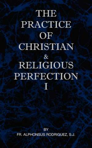 The Practice of Christian and Religious Perfection Vol I de SJ Fr Alphonsus Rodriguez