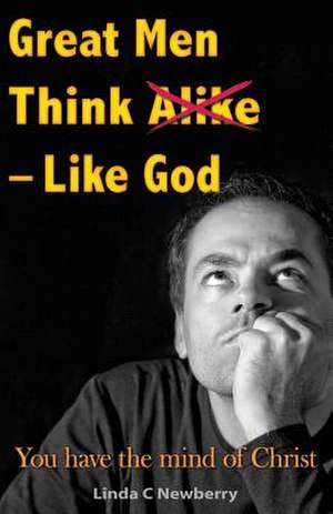 Great Men Think Alike - Like God de Linda C. Newberry