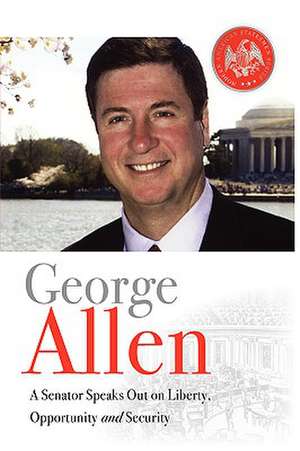 George Allen: A Senator Speaks Out on Liberty, Opportunity, and Security de George Allen