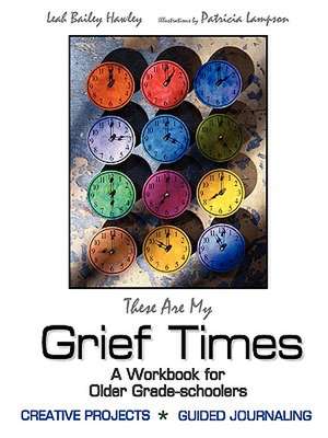 These Are My Grief Times: A Workbook for Older Grade-Schoolers de Leah Bailey Hawley