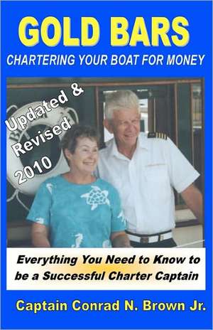 Gold Bars: Chartering Your Boat for Money de Captain Conrad N. Brown Jr