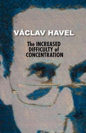 The Increased Difficulty of Concentration (Havel Collection) de Vaclav Havel