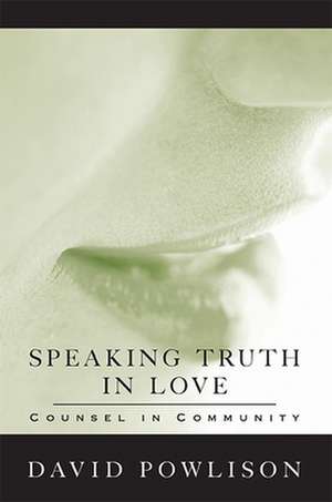 Speaking Truth in Love: Counsel in Community de David Powlison