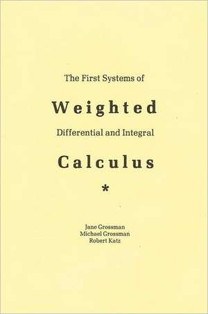 The First Systems of Weighted Differential and Integral Calculus: Seeing Through the Smoke and Mirrors de Michael Grossman Jane Grossman