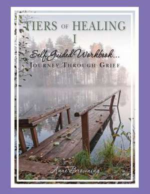 Tiers of Healing I Self Guided Workbook....Journey Through Grief de Anne Browning