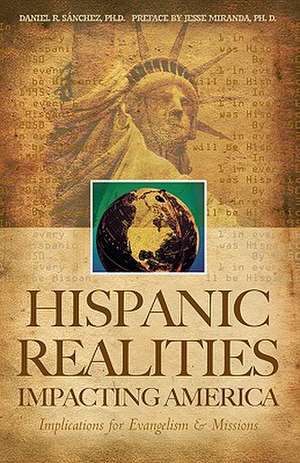 Hispanic Realities Impacting America: Implications for Evangelism & Missions de Daniel R. Sanchez