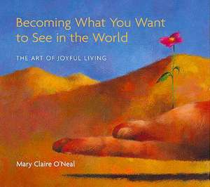 Becoming What You Want to See in the World de Mary Claire O'Neal