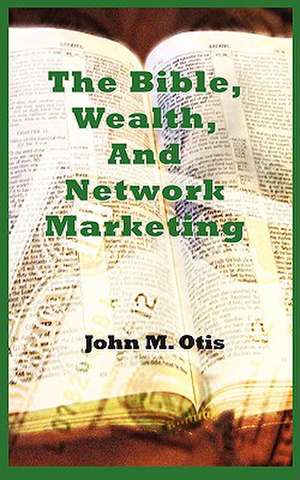 The Bible, Wealth, and Network Marketing de John M. Otis