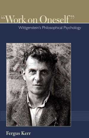 Work on Oneself: Wittgensteins Philosophical Psychology de Fergus Kerr