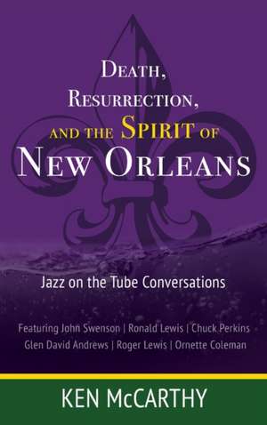 Death, Resurrection, and the Spirit of New Orleans: Jazz on the Tube Conversations de Kenneth McCarthy